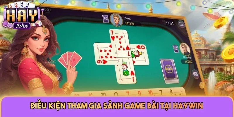 Điều kiện tham gia sảnh game bài tại Haywin