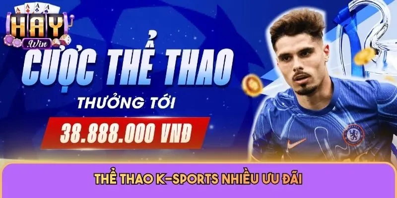 Thể Thao K-Sports: Sảnh Cược Đẳng Cấp Hàng Đầu Tại Haywin 2 Thể thao K-sports nhiều ưu đãi
